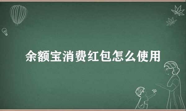 余额宝消费红包怎么使用