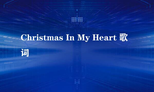 Christmas In My Heart 歌词