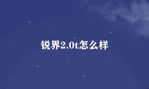 锐界2.0t怎么样