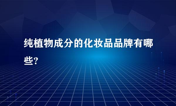 纯植物成分的化妆品品牌有哪些?