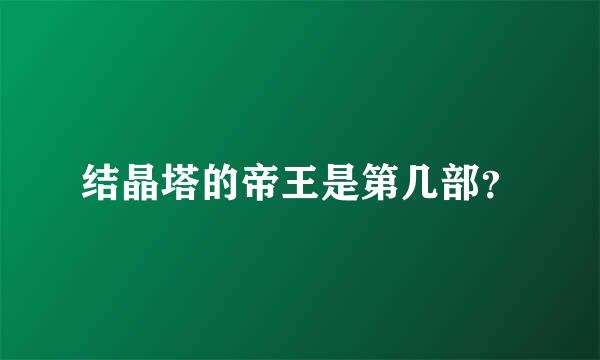 结晶塔的帝王是第几部？