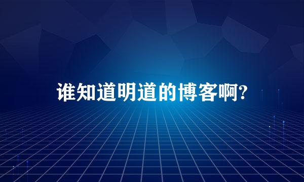 谁知道明道的博客啊?