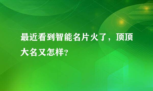 最近看到智能名片火了，顶顶大名又怎样？