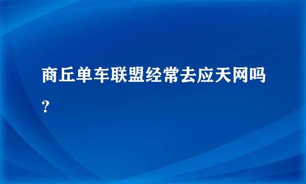 商丘单车联盟经常去应天网吗？