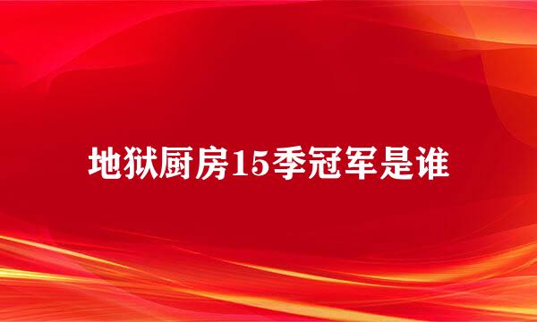 地狱厨房15季冠军是谁