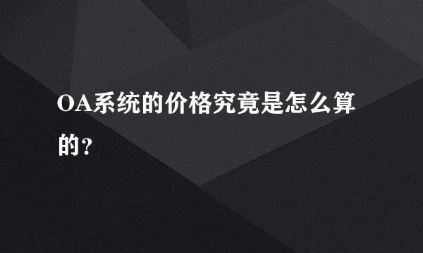 OA系统的价格究竟是怎么算的？