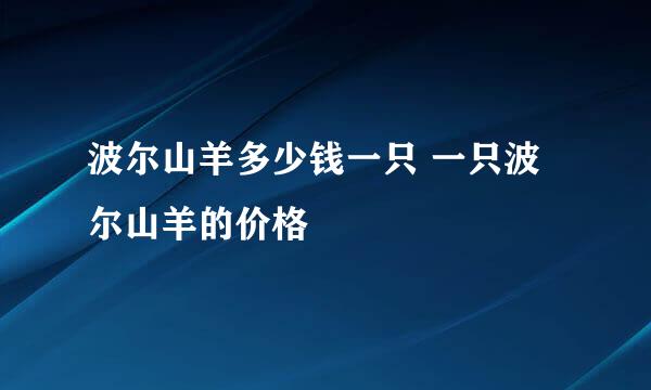 波尔山羊多少钱一只 一只波尔山羊的价格