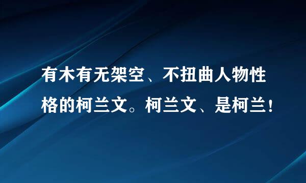 有木有无架空、不扭曲人物性格的柯兰文。柯兰文、是柯兰！