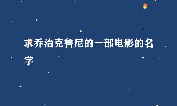 求乔治克鲁尼的一部电影的名字