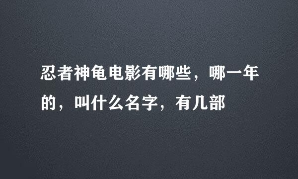 忍者神龟电影有哪些，哪一年的，叫什么名字，有几部