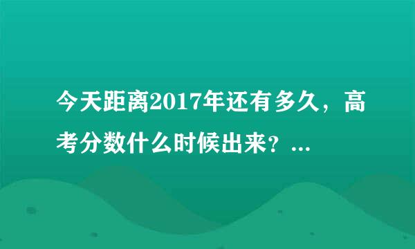 今天距离2017年还有多久，高考分数什么时候出来？急急急急！