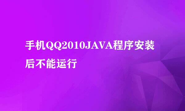 手机QQ2010JAVA程序安装后不能运行