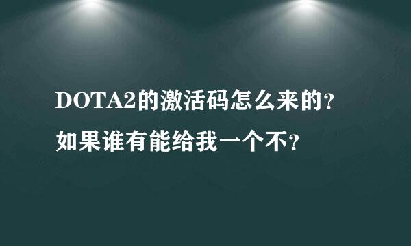 DOTA2的激活码怎么来的？如果谁有能给我一个不？