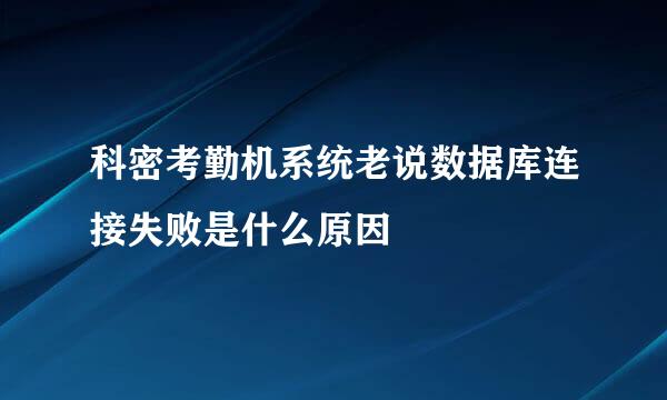 科密考勤机系统老说数据库连接失败是什么原因