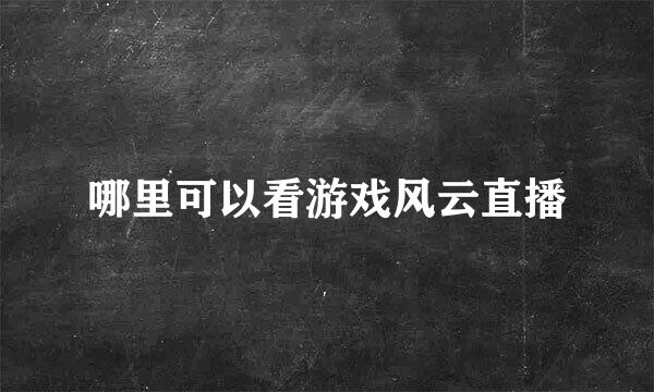 哪里可以看游戏风云直播