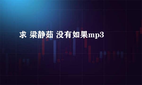 求 梁静茹 没有如果mp3