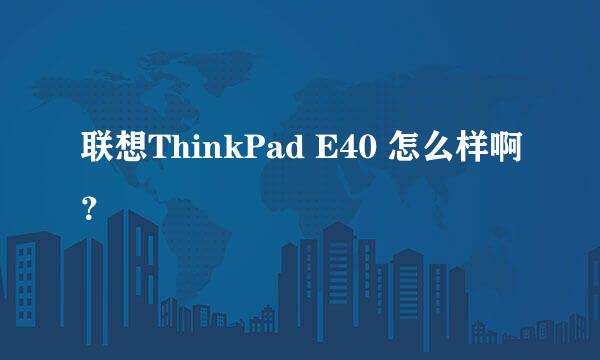 联想ThinkPad E40 怎么样啊？