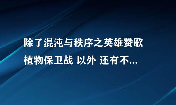 除了混沌与秩序之英雄赞歌 植物保卫战 以外 还有不有其他跟英雄联盟类似的手机游戏？？求