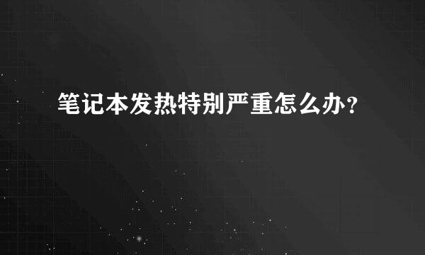 笔记本发热特别严重怎么办？