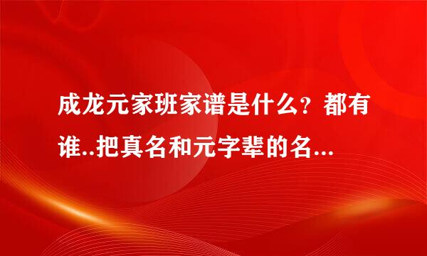 成龙元家班家谱是什么？都有谁..把真名和元字辈的名字对应起来