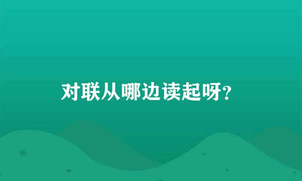 对联从哪边读起呀？