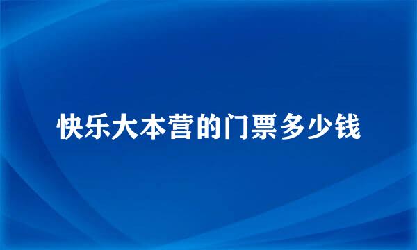 快乐大本营的门票多少钱