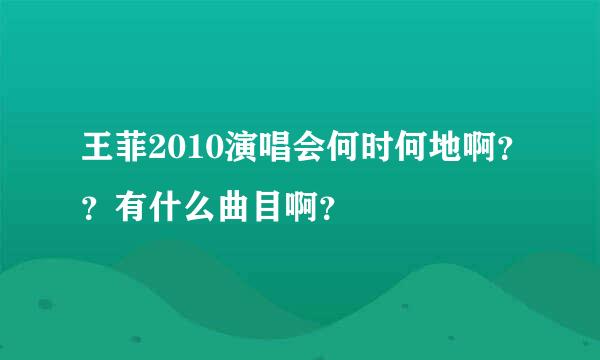 王菲2010演唱会何时何地啊？？有什么曲目啊？