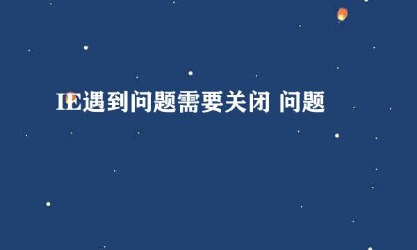 IE遇到问题需要关闭 问题