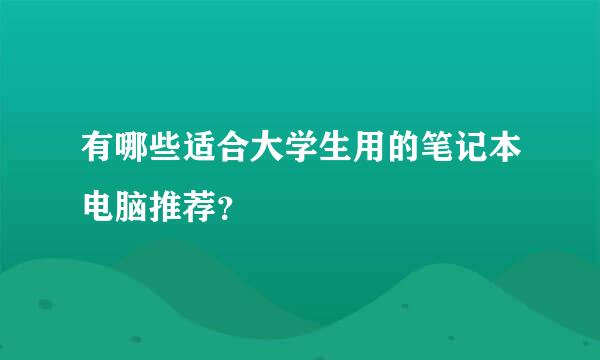 有哪些适合大学生用的笔记本电脑推荐？