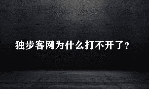 独步客网为什么打不开了？