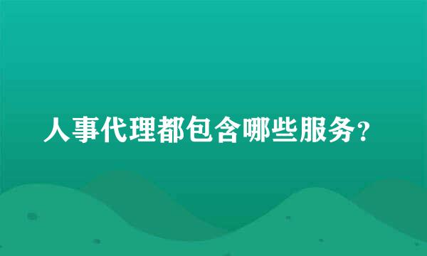 人事代理都包含哪些服务？