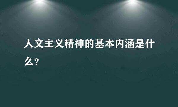 人文主义精神的基本内涵是什么？