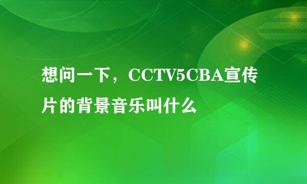 想问一下，CCTV5CBA宣传片的背景音乐叫什么