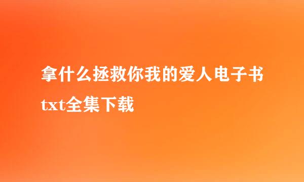 拿什么拯救你我的爱人电子书txt全集下载