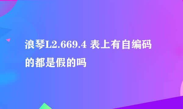 浪琴L2.669.4 表上有自编码的都是假的吗