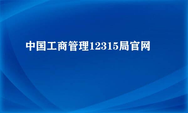 中国工商管理12315局官网