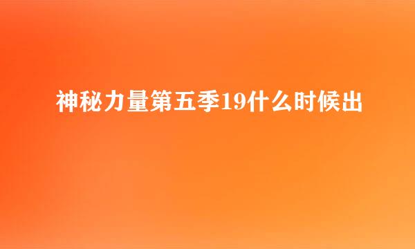 神秘力量第五季19什么时候出