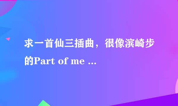 求一首仙三插曲，很像滨崎步的Part of me 的开头，非常非常像，开头。