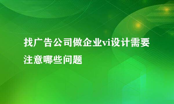 找广告公司做企业vi设计需要注意哪些问题