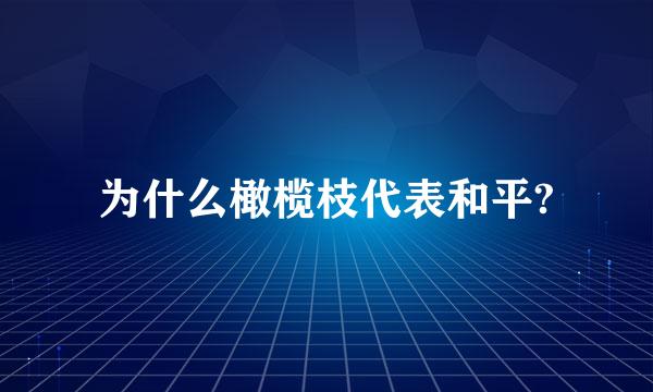 为什么橄榄枝代表和平?