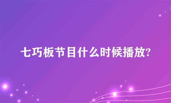 七巧板节目什么时候播放?