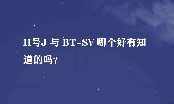 II号J 与 BT-SV 哪个好有知道的吗？