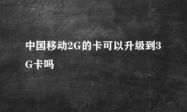 中国移动2G的卡可以升级到3G卡吗