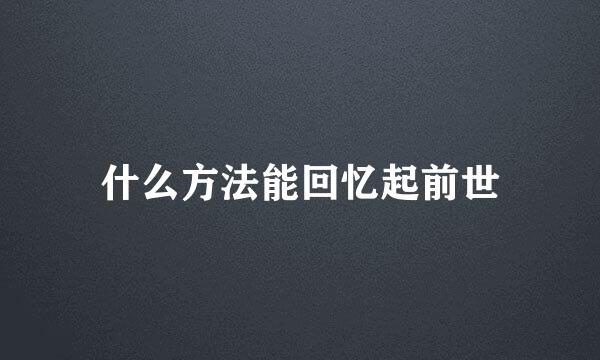 什么方法能回忆起前世