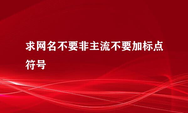 求网名不要非主流不要加标点符号