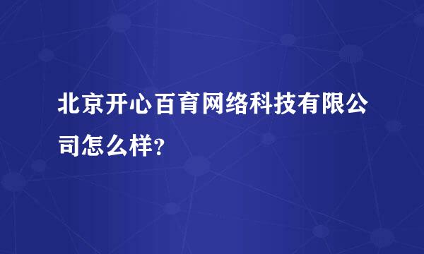 北京开心百育网络科技有限公司怎么样？