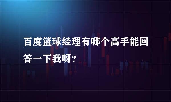 百度篮球经理有哪个高手能回答一下我呀？