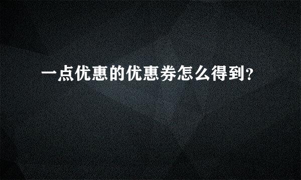 一点优惠的优惠券怎么得到？