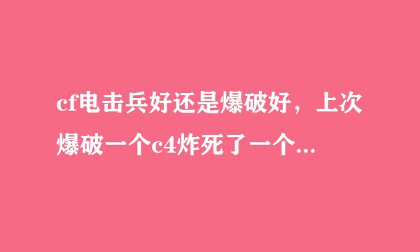 cf电击兵好还是爆破好，上次爆破一个c4炸死了一个，有一次我居然用电击兵吸死了一个防御塔