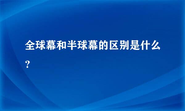 全球幕和半球幕的区别是什么？